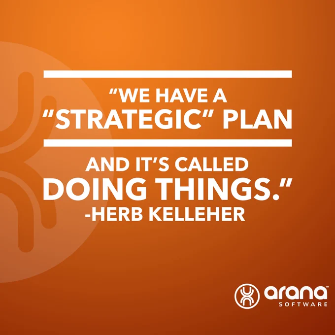 Quote "We have a strategic plan and it's called doing things" ~ Herb Kelleher
