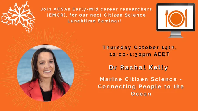 Join ACSAs Early-Mid career researchers (EMCR), for our next Citizen Science Lunchtime Seminar!  Thursday October 14th, 12:00-1:30pm AEDT. Dr Rachel Kelly. Marine Citizen Science - Connecting People to the Ocean