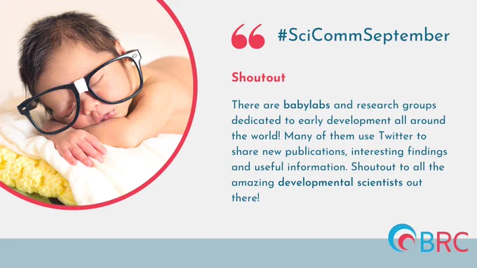 On the left: A photo of a sleeping baby wearing comically large "nerd" glasses. 
Teal text on grey background: #SciCommSeptember
Shoutout
There are babylabs and research groups dedicated to early development all around the world! Many of them use twitter to share new publications, interesting findings and useful information.Shoutout to all the amazing developmental scientists out there!