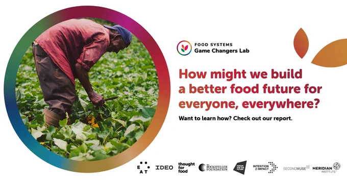 How might we build a better food future for everyone, everywhere? Learn how: check out our report. [Farmer harvesting squash. Logos of EAT, IDEO, Thought for Food, etc.]]