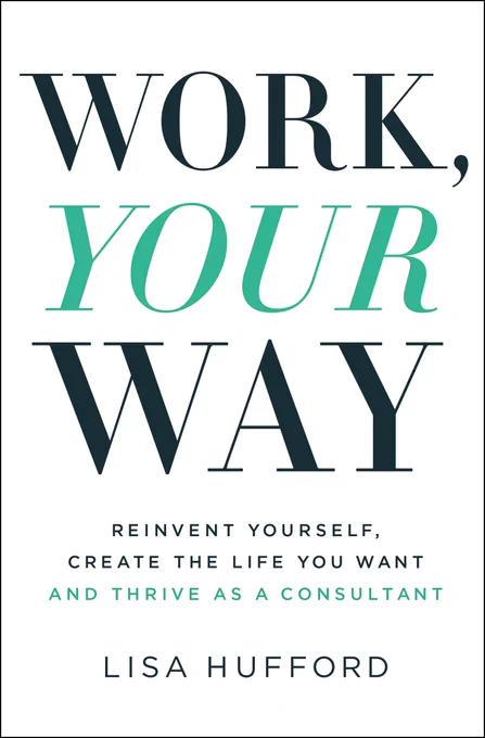 The book cover of "Work, Your Way: Reinvent Yourself, Create The Life You Want And Thrive As A Consultant" by Lisa Hufford. 