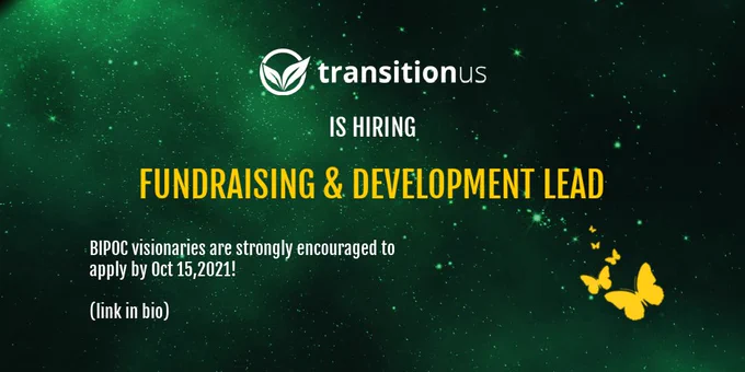 Transition US is hiring a Fundraising and Development Lead. BIPOC Visionaries are strongly encouraged to apply by October, 15 2021! 