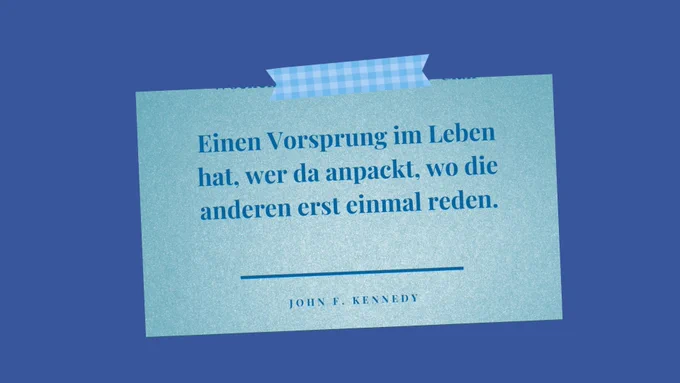 Illustration Zitat Kennedy „Einnen Vorsprung im Leben hat, wer da anpackt, wo die anderen erst einmal reden."