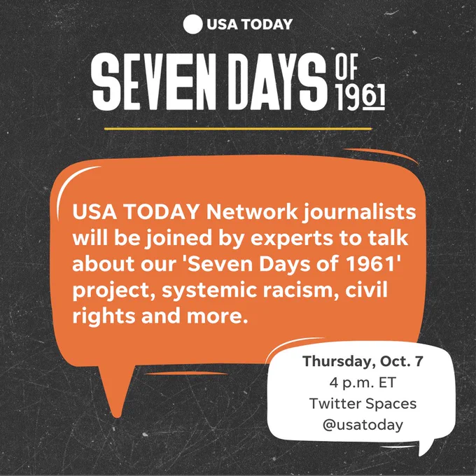 Graphic with text. Seven days of 1961. USA TODAY Network journalists will be joined by experts to talk about our Seven Days of 1961 project, systemic racism, civil rights and more. Thursday, Oct. 7, 4 p.m. ET, Twitter Spaces, @usatoday.