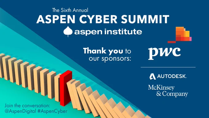 The Sixth Annual Aspen Cyber Summit. Thank yo to our sponsors: PwC (presenting sponsor), Autodesk, and McKinsey & Company. Join the conversation @AspenDigial with #AspenCyber.
