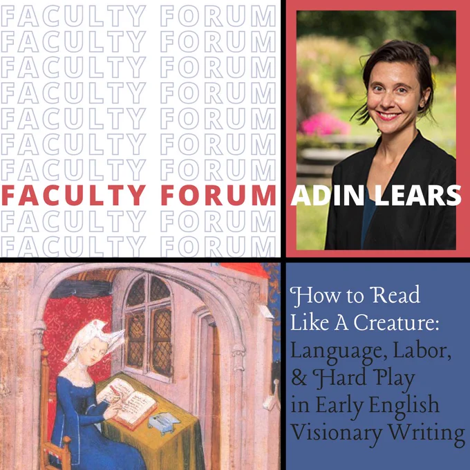 Faculty Forum Adin Lears. How to Read Like A Creature: Language, Labor, and Hard Play in Early English Visionary Writing.