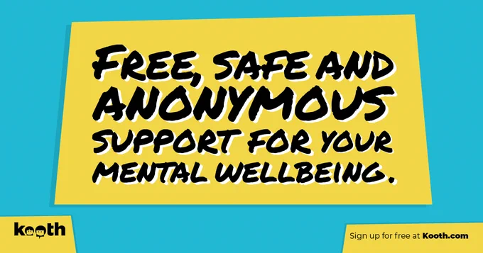 Free, safe and anonymous support for your mental wellbeing. Sign up for free at kooth.com.