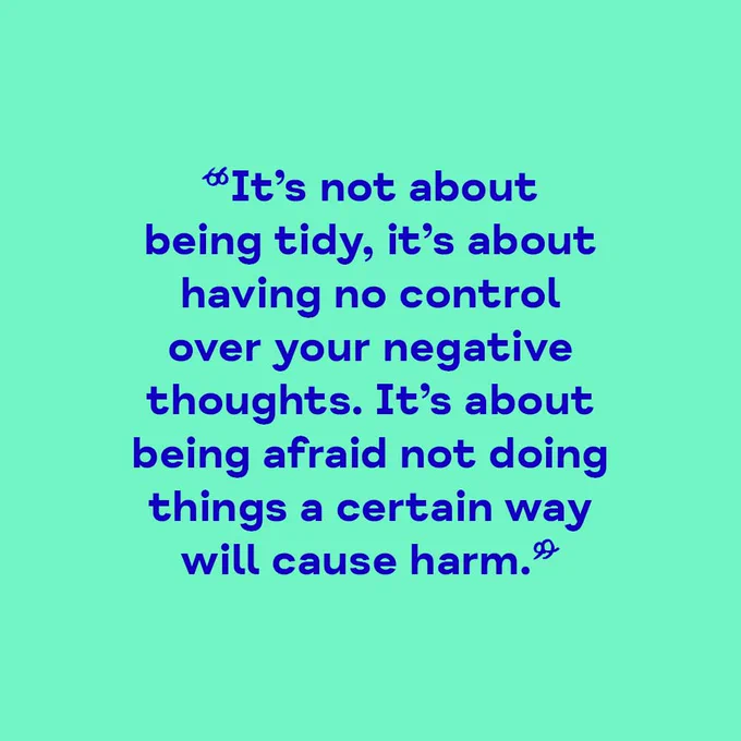 Quote - It's not about being tidy, it's about having no control over your negative thoughts. It's about being afraid not doing things a certain way will cause harm.