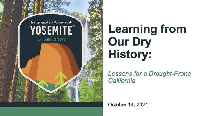 Title slide for the panel "Learning from Our Dry History: Lessons for a Drought-Prone California" at the virtual 30th Annual Environmental Law Conference at Yosemite on October 14, 2021.