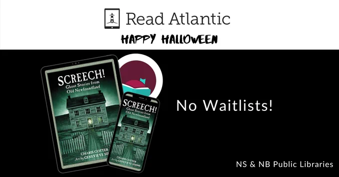 On a black background, a tablet and iPhone with the cover for Screech! a spooky house with a green tint and glowing figure in the doorway. The Read Atlantic eBooks logo and Libby logo are above the books, and text reads Happy Halloween! No Waitlists! NS and NB Public Libraries 