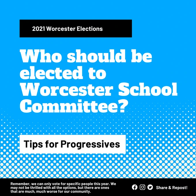 Image: "2021 Worcester Elections: Who should be elected to Worcester School Committee? Tips for Progressives." "Remember, we can only vote for specific people this year. We may not be thrilled with all the options, but there are ones that are much, much worse for our community."