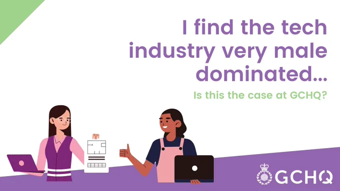 I find the tech industry very male dominated... Is this the case at GCHQ?

Two women working together. The GCHQ logo is in the bottom right corner.