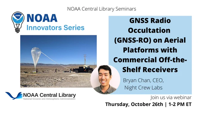 NOAA Innovators Series presentation: GNSS Radio Occultation (GNSS-RO) on Aerial Platforms with Commercial Off-the-Shelf Receivers
GNSS Radio Occultation from space satellites has proven an invaluable data input to weather forecasting. In this talk, Bryan Chan will describe state-of-the-art efforts to adapt this technology onto airborne platforms
October 26, 2021, at 1:00 PM ET Register here, https://register.gotowebinar.com/register/1659310799100927502