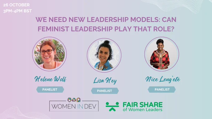 A picture in purple and blue with the headline: We need new Leadership models: Can Feminist Leadership play that role? 

Panelits will be Helene Wolf, Lisa Hey and Nice Leng`ete. 

At the top left corner are the date and time of the event, namely the 26th of October at 3pm - 4pm BSt. 

At the bottom in the middle of the picture are the logos of Women in Dev and FAIR SHARE