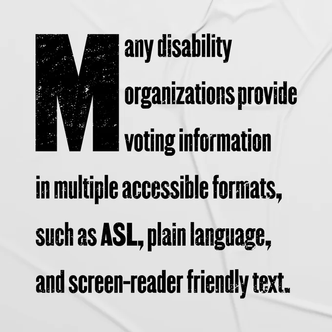 White graphic with black text that says "Many disability organizations provide voting information in multiple accessible formats, such as ASL, plain language, and screen-reader friendly text."