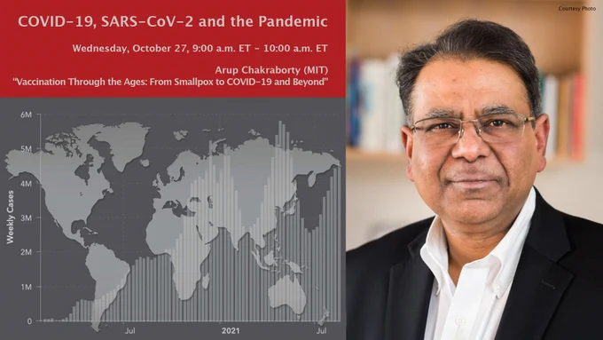 Man's headshot next to the text: COVID-19, SARS-CoV-2 and the Pandemic; 10/27, 9am ET, Arup Chakraborty, "vaccination through the ages: from smallpox to COVID-19 and beyond"