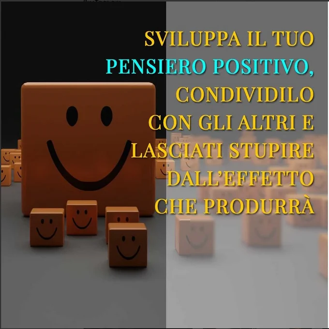 sviluppa il tuo pensiero positivo, condividilo con gli altri e lasciati stupire dall'effetto che produrrà