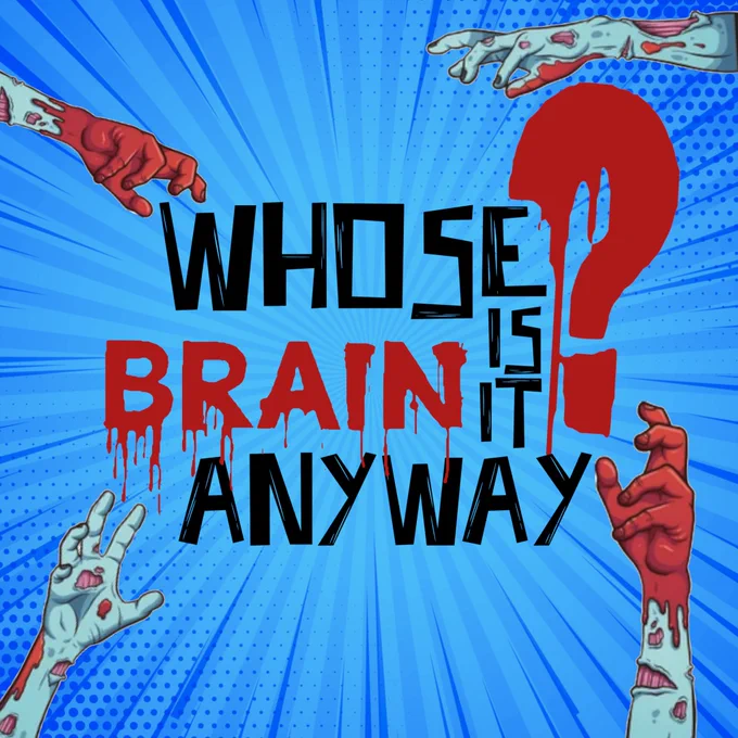 On a bright blue background cartoon-style zombie hands with torn and bloodied green skin reach out from each corner of the image to grab at the central text, which says Whose Brain Is It Anyway? The word brain and the question mark are dripping with red blood. 