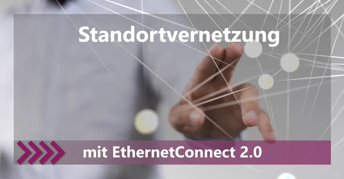STANDORTVERNETZUNG mit EthernetConnect 2.0