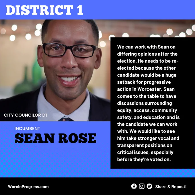 Photo of Sean Rose, Incumbent and District 1 City Council Candidate with text, "We can work with Sean on differing opinions after the election. He needs to be re-elected because the other candidate would be a huge setback for progressive action in Worcester. Sean comes to the table to have discussions surrounding equity, access, community safety, and education and is the candidate we can work with. We would like to see him take stronger vocal and transparent positions on critical issues, especially before they’re voted on."