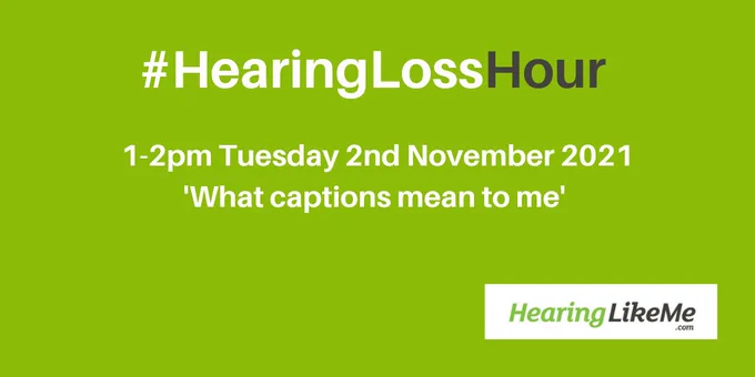 #HearingLossHour 1-2pm Tuesday 2nd November 2021. 'What captions mean to me'. Sponsored by @Hearinglikeme_