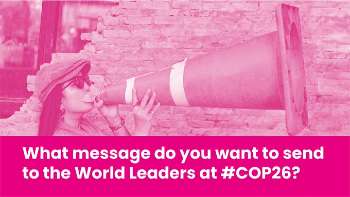Woman using cone as a megaphone - underneath the message says: "What message do you want to send to the World Leaders at #COP26?"