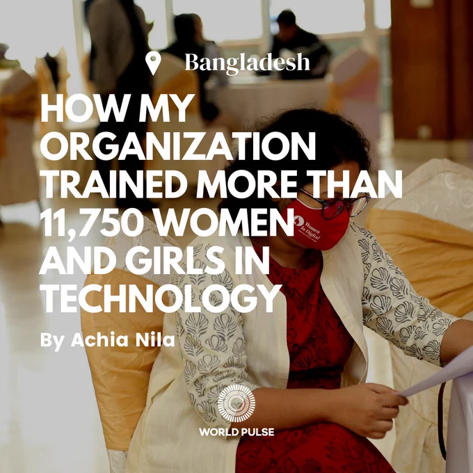 A photo of a woman working is shown in the background along with the headline, "Bangladesh: How My Organization Trained More Than 11,750 Women and Girls in Technology by Achia Nila," and the World Pulse logo.