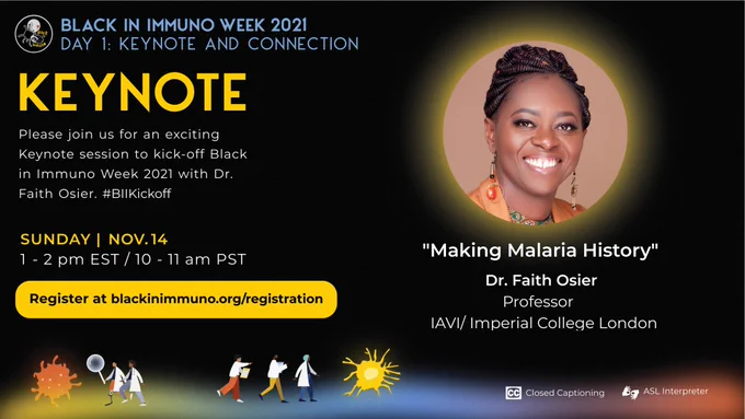 Flyer announcing Keynote talk of Dr. Faith Osier. for Black In Immuno Week 2021. Title of the talk : Making Malaria History. Sunday November 14th 2021 at 1 PM ET / 10 AM PT. Registration at the "Bench" session of the program at blackinimmuno.org/registration