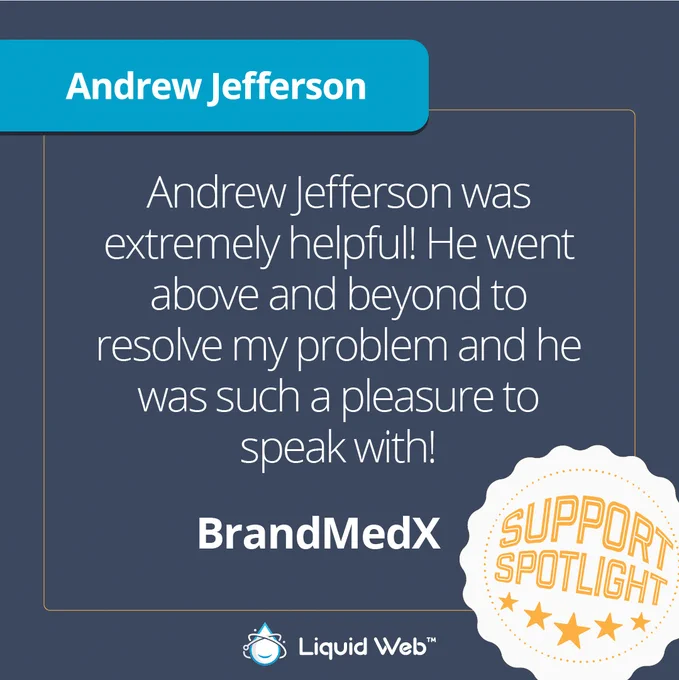 Dark gray background. White and orange support spotlight emblem bottom right. Liquid Web logo bottom center. BrandMedX quote: Andrew Jefferson was extremely helpful! He went above and beyond to resolve my problem and he was such a pleasure to speak with!