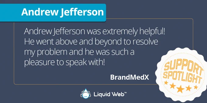 Dark gray background. White and orange support spotlight emblem bottom right. Liquid Web logo bottom center. BrandMedX quote: Andrew Jefferson was extremely helpful! He went above and beyond to resolve my problem and he was such a pleasure to speak with!
