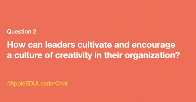 Q2: How can leaders cultivate and encourage a culture of creativity in their organization? #AppleEDULeaderChat 