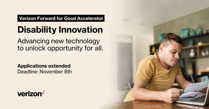 Verizon Forward for Good Accelerator: Disability Innovation. Advancing new technology to unlock opportunity for all. Applications extended. Deadline: November 8th.