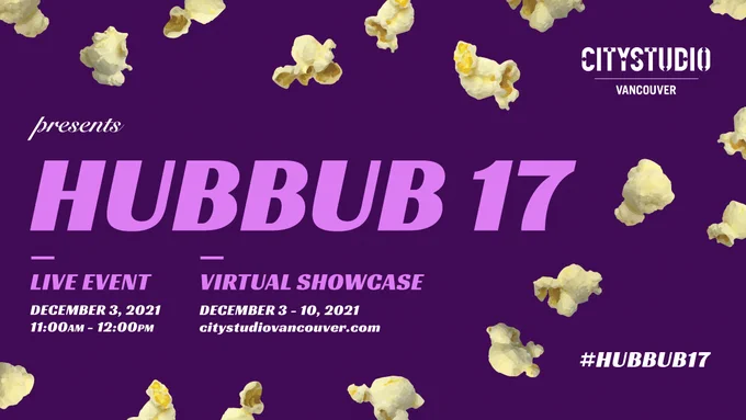 purple graphic with scattered pieces of popcorn surrounding the title, CityStudio Vancouver presents HUBBUB 17, live event on December 3, 2021. Virtual showcase from December 3-10