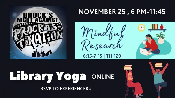 Library sponsored events at Brock's Night Against Procrastination include Mindful Research in Th 129 from 6:15-7:15 and Library Yoga online