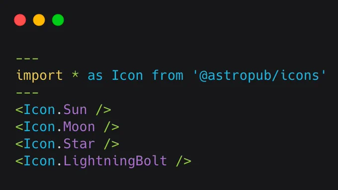 The following Astro:
```
---
import * as Icon from '@astropub/icons'
---
<Icon.Sun />
<Icon.Moon />
<Icon.Star />
<Icon.LightningBolt />
```