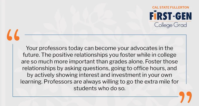 Your professors today can become your advocates in the future. The positive relationships you foster while in college are so much more important than grades alone. Foster those relationships by asking questions, going to office hours, and by actively showing interest and investment in your own learning. Professors are always willing to go the extra mile for students who do so.