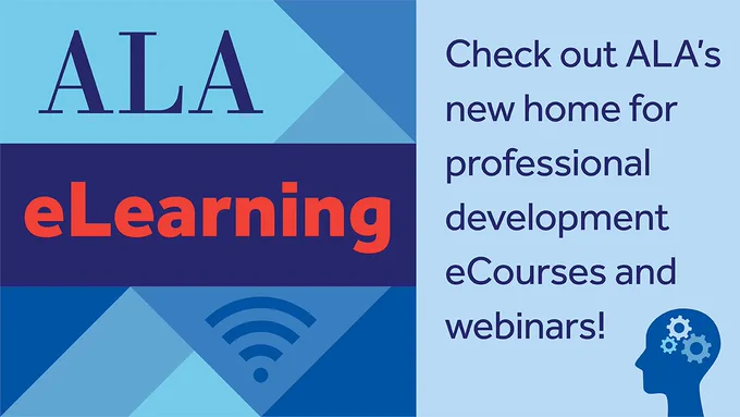 ALA eLearning: Check out ALA's new home for professional development eCourses and webinars. 