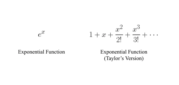 Two equations next to each other, with captions

e^x
Caption: Exponential Function

1   x   x^2/2!   x^3/3!   ...
Caption: Exponential Function (Taylor's Version)
