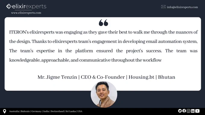 Are you looking for a consultancy which could advise the best technology for your company and would walk you through the entire work flow?  Jigme Tenzin, CEO & Co-Founder, Housing.bt, Bhutan shares the following about his success:

"ITERON's elixirexperts was engaging as they gave their best to walk me through the nuances of the design. Thanks to elixirexperts team's engagement in developing email automation system, The team's expertise in the platform ensured the project's success. The team was knowledgeable, approachable, and communicative throughout the workflow"

Our work speaks for ourselves!

Elixirexperts is a brand of Iteron Technologies that focuses on custom-built solutions based on technologies like Elixir, Erlang, Reactjs, Nodejs, to name a few. Contact us for a consultation! To know more: www.elixirexperts.com

#elixirexperts #satisfiedclient #testimonialmonday #clienttestimonials #integrations #elixir #elixirlang #erlang #BEAM #IoT #AI #blockchain #cloud #artificialintell