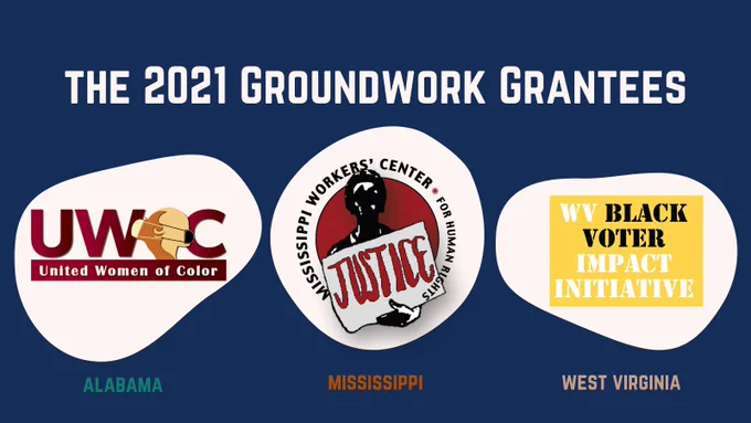 Our Groundwork partner organizations are United Women of Color from Alabama, Mississippi Workers’ Center for Human Rights from Mississippi, and Black Voter Impact Initiative from West Virginia.