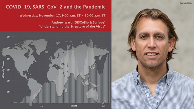 Headshot of Andrew Ward with the text: “COVID-19, SARS-CoV-2 and the Pandemic” 11/17, Andrew Ward, DISCoBio and Scripps, "understanding the structure of the virus"
