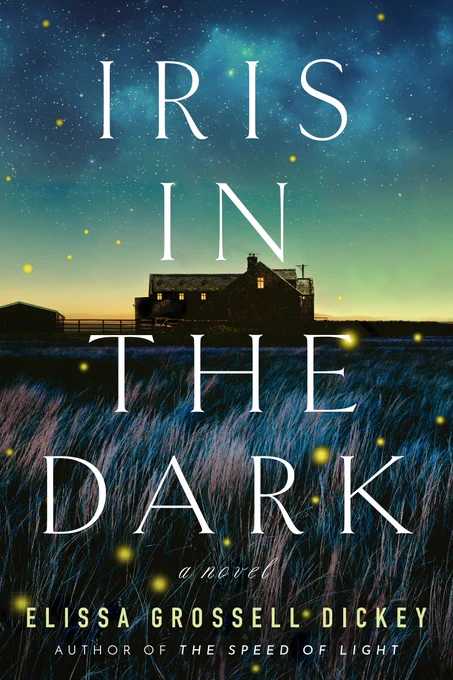 A starry night sky, with a dark farmhouse in the distance, and the title IRIS IN THE DARK, a novel by Elissa Grossell Dickey