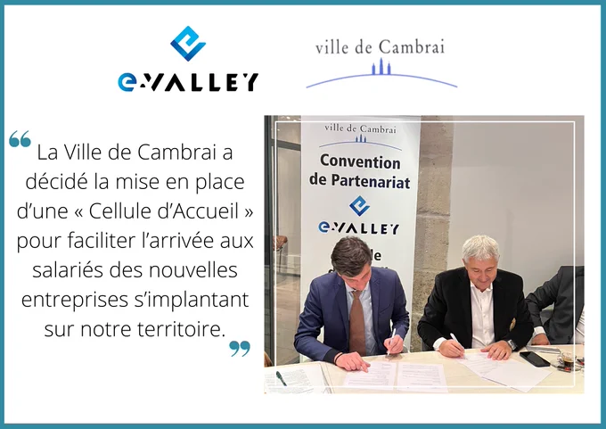 ✨1ère Convention de partenariat ✨✅

Entre la Ville de CAMBRAI et E-Valley
Cette convention a pour objectif la mise en place d’un soutien aux nouveaux arrivants dans les entreprises d’E-valley.
Ce soutien s’appellera « Cellule d’accueil »
Cet appui opérationnel permettra aux futurs administrés de s’informer sur les démarches et contacts locaux dans les domaines suivants :

       - Logement 
       - Scolarité / activités périscolaires
       - Garde d’enfant : Crèche /assistantes maternelles /centres aérés
       - Administrations locales
       - Santé / maison médicale
       - Associations sportives /loisirs/ autres
       - Transports

Photos : Monsieur l'adjoint au Maire Pierre-Antoine Villain et Président Directeur Général Evalley David TAIEB

#entreprises #entrepôt #logistique #logement #scolarité #transports