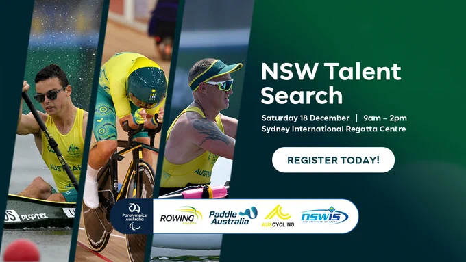 A dark green background with images of Australia Paralympians Dylan Littlehales, Emily Petricola and Erik Horrie to the left. To the right is the text: NSW Talent Search; Saturday 18 December | 9am - 2pm; Sydney International Regatta Centre; Register Today. At the bottom are the logos for Paralympics Australia, Rowing Australia, AusCycling and NSWIS.