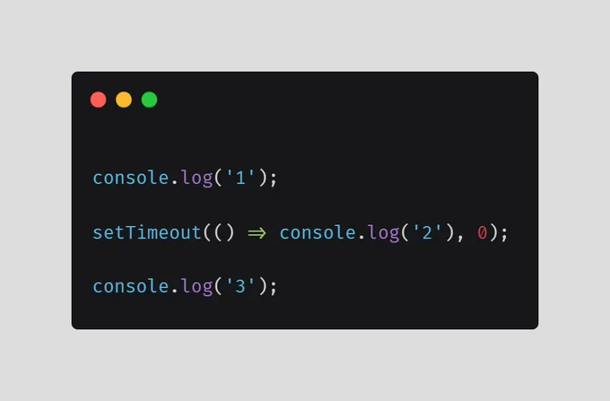 console.log('1');
setTimeout(() => console.log('2'), 0);
console.log('3')'