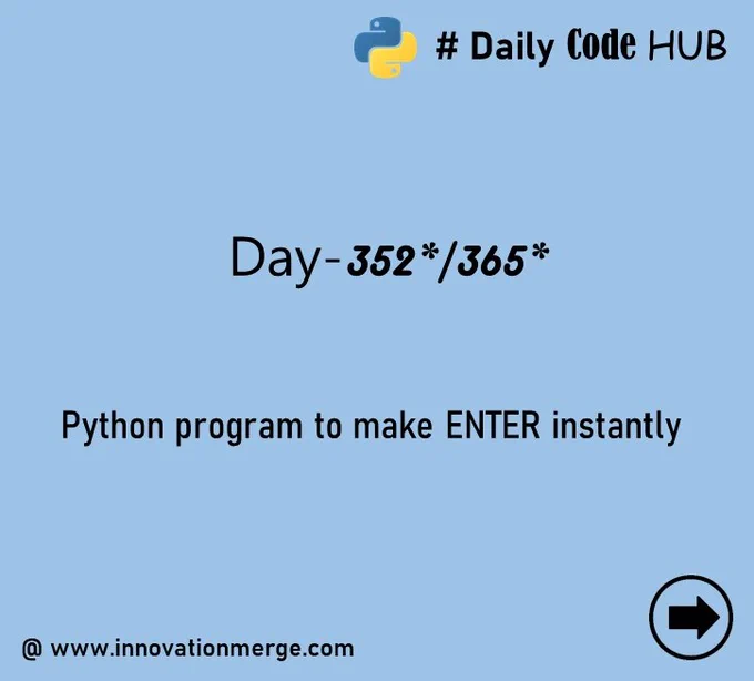 	 Day 352 - "iNNovationMerge DailyCodeHub"

	"Refresh Revise Reshare"

Theme : GUI Automation using Python

# Python program to make ENTER instantly

#Python #GUI #Automation #data #datascientist #innovationmerge #DailyCodeHub

Visit Github: https://github.com/innovationmerge/DailyCodeHub2020
