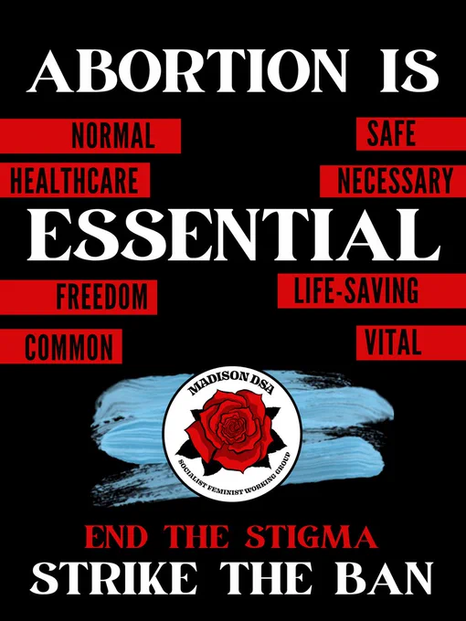 Image is a black background with white text that reads, Abortion Is Essential followed by END THE STIGMA STRIKE THE BAN. Madison Area Socialist Feminist Working Group logo is in the center, which features a red rose. 