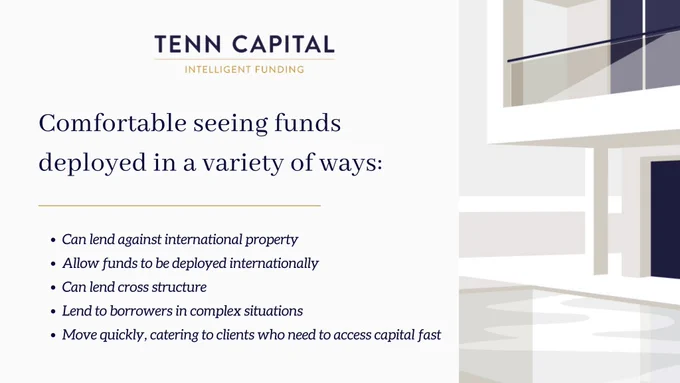Can lend against international property
Allow funds to be deployed internationally
Can lend cross structure
Lend to borrowers in complex situations 