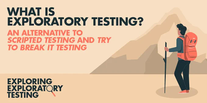 This text is on the left of the image: "What is Exploratory Testing? An Alternative to scripted testing and try to break it testing.  Exploring Exploratory Testing."  Image shows a white male hiking with a backpack on his back, in the background is a mountain.   