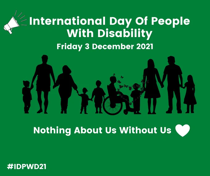 Text says International Day of People with disability Friday December 3 2021 with an icon at the top depicting a community holding hands and embracing inclusion. The text at the bottom says nothing about us without us with the hashtag at the bottom of the page. #IDPWD21
